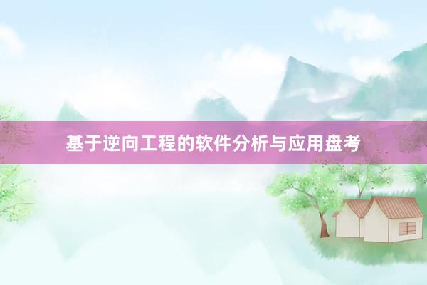 基于逆向工程的软件分析与应用盘考